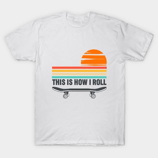 Skateboarding - This Is How I Roll T-Shirt by Kudostees